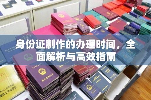 永新身份证制作的办理时间，全面解析与高效指南